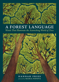 A Forest Language (Words That Illuminate the Astonishing World of Trees) by Hannah Fries, Maria Popova, Henrike Lendowski, 9781635869811