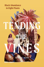 Tending the Vines (Black Abundance in Eight Plants) by Ashia S. Ajani, 9781643264769