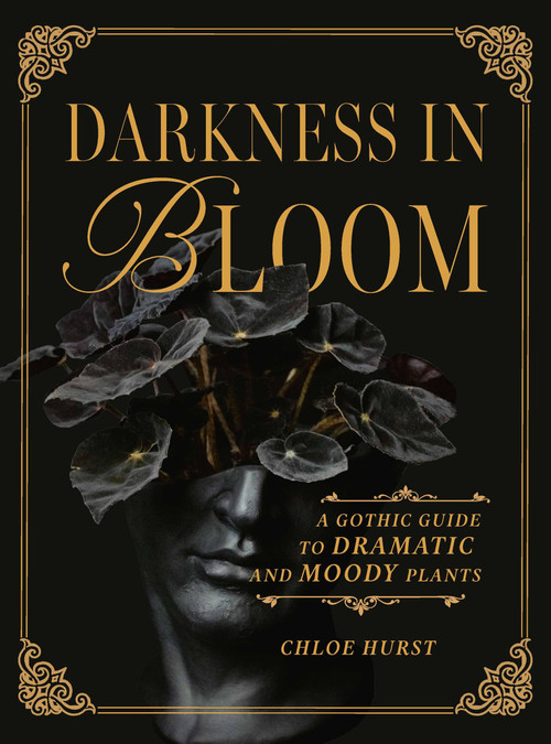 Darkness in Bloom (A Gothic Guide to Dramatic and Moody Plants) by Chloe Hurst, 9781643265551