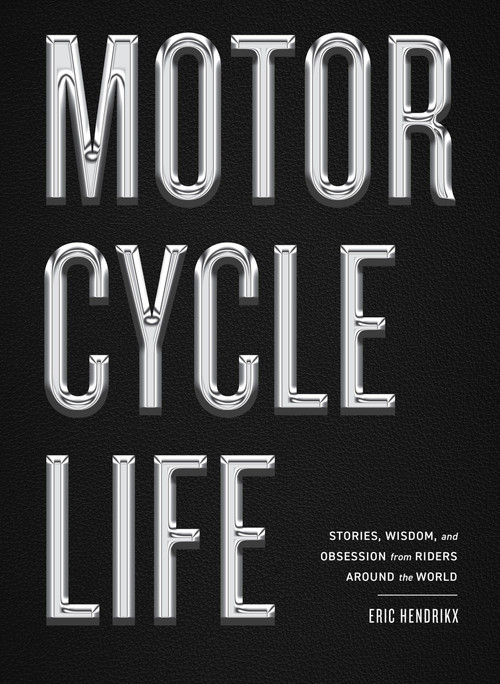 Motorcycle Life (Stories, Wisdom, and Obsession from Riders Around the World) by Eric Hendrikx, Norman Reedus, 9781648294297