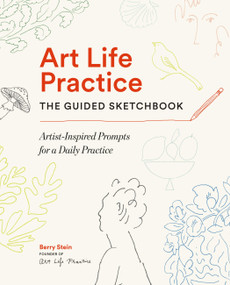 Art Life Practice: The Guided Sketchbook (Artist-Inspired Prompts for a Daily Practice) by Berry Stein, 9781648295416