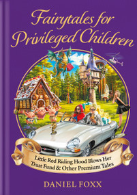 Little Red Riding Hood Blows Her Trust Fund... And Other Fairytales for Privileged Children by Daniel Foxx, 9781800963870