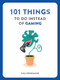 101 Things to Do Instead of Gaming by Ilka Heinemann, 9781804194270