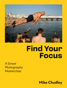 Find Your Focus (A Street Photography Masterclass) by Mike Chudley, 9781805702580