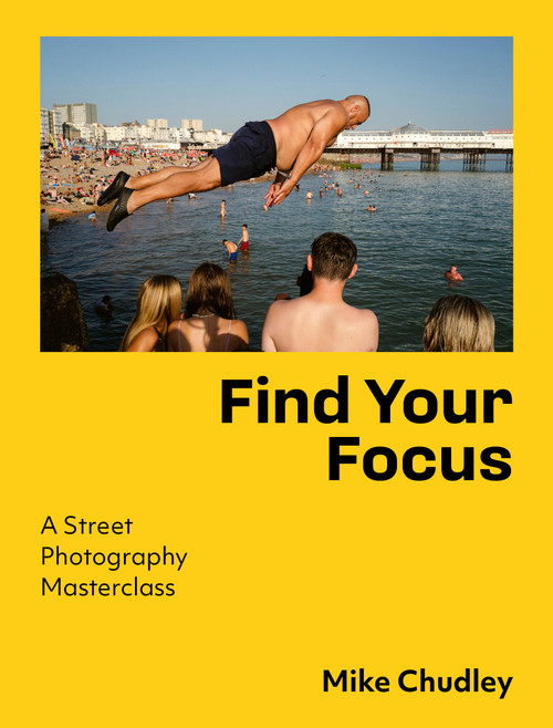 Find Your Focus (A Street Photography Masterclass) by Mike Chudley, 9781805702580