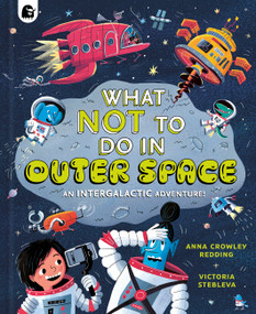 What NOT To Do In Outer Space (An Intergalactic Adventure!) by Anna Crowley Redding, Victoria Stebleva, 9781836006381