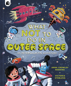 What NOT To Do In Outer Space (An Intergalactic Adventure!) by Anna Crowley Redding, Victoria Stebleva, 9781836006381