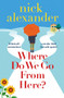 Where Do We Go from Here? (A completely unforgettable and life-affirming novel about love, loss and new beginnings) by Nick Alexander, 9781836184331