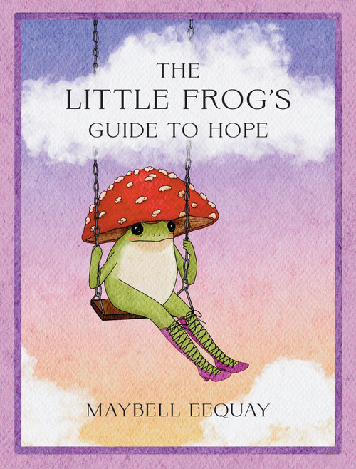 The Little Frog's Guide to Hope (Love, Wisdom and Affirmations for Tough Days from the Internet's Beloved Mushroom Frog) by Maybell Eequay, 9781837999088