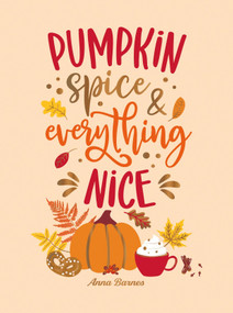 Pumpkin Spice and Everything Nice (Warming Affirmations and Fall Activities to Celebrate the Cozy Season) by Anna Barnes, 9781837999415