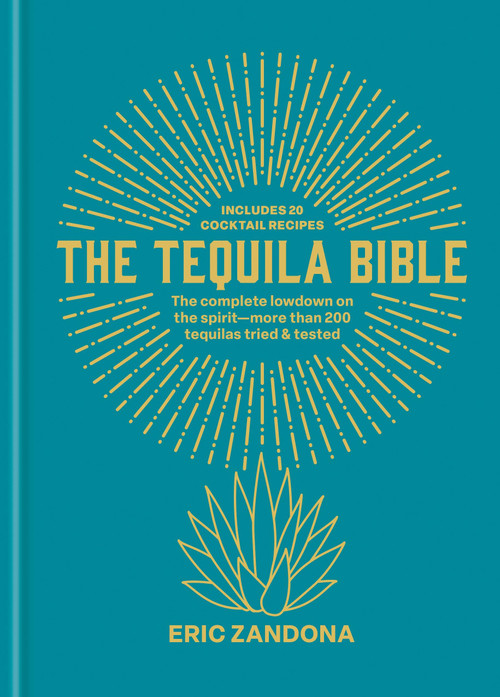The Tequila Bible (The complete lowdown on the spirit - 150 tequilas tried and tested) by Eric Zandona, 9781840919837