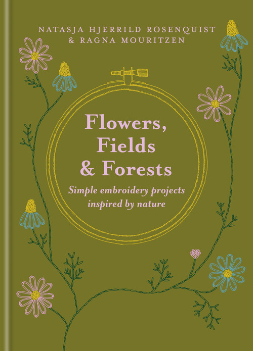 Flowers, Fields and Forests (Simple Embroidery Projects Inspired by Nature) by Natasja Hjerrild Rosenquist, Ragna Mouritzen, 9781846017056