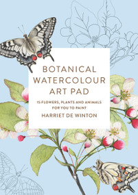 Botanical Watercolour Art Pad (15 Flowers, Plants and Animals for You to Paint) by Harriet de Winton, 9781846017094