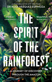 The Spirit of the Rainforest (A Journey of Discovery Through the Amazon) by Dr. Rosa Vasquez Espinoza, 9781856755580