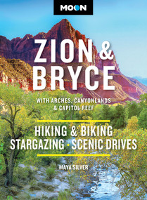 Moon Zion & Bryce: With Arches, Canyonlands & Capitol Reef (Hiking & Biking, Stargazing, Scenic Drives) by Maya Silver, Moon Travel Guides, 9798886471908