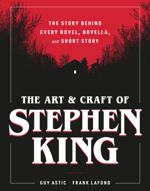The Art and Craft of Stephen King (The Story Behind Every Novel, Novella, and Short Story) by Guy Astic, Frank Lafond, 9798894141947