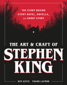 The Art and Craft of Stephen King (The Story Behind Every Novel, Novella, and Short Story) by Guy Astic, Frank Lafond, 9798894141947