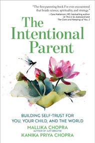 The Intentional Parent (Building Self-Trust for You, Your Child, and the World) by Mallika Chopra, Kanika Priya Chopra, 9798894142395