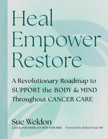 Heal Empower Restore (A Revolutionary Road Map to Support the Body and Mind Throughout Cancer Care) by Sue Weldon, Unite for HER, Robert Fried, 9798894142890