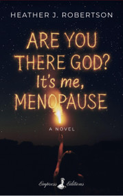 Are You There God? It's Me, Menopause (A Novel) by Heather J. Robertson, 9798992386523