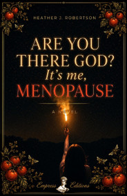 Are You There God? It's Me, Menopause (A Novel) by Heather J. Robertson, 9798992386523