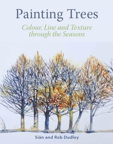 Painting Trees (Colour, Line and Texture through the Seasons) by Sian Dudley, Rob Dudley, 9781785006012