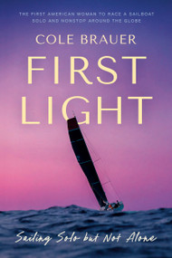 First Light (Sailing Solo but Not Alone) by Cole Brauer, 9780593603567