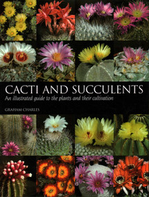 Cacti and Succulents (An Illustrated Guide to the Plants and Their Cultivation) by Graham Charles, 9781861268723