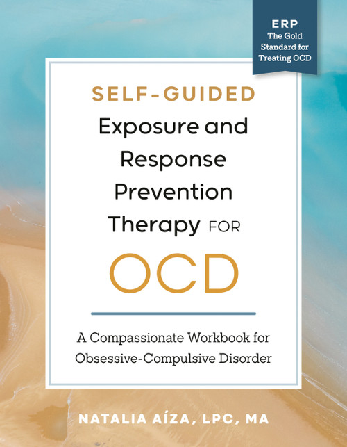 Self-Guided Exposure and Response Prevention Therapy for OCD (A Compassionate Workbook for Obsessive-Compulsive Disorder) by Natalia Aíza, LPC, MA, 9798217150878