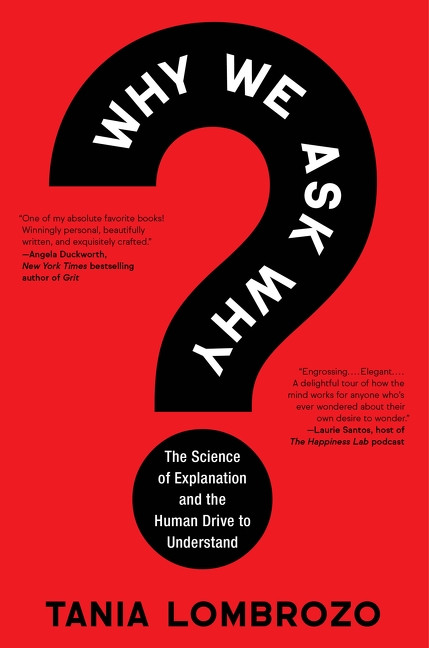 Why We Ask Why (The Science of Explanation and the Human Drive to Understand) by Tania Lombrozo, 9780063395008