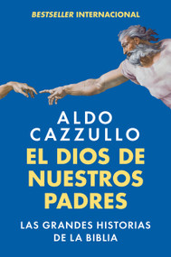 El Dios de nuestros padres (Las grandes historias de la Biblia  The God of Our Fathers: The Great Stories of the Bible (Spanish edition)) by Aldo Cazzullo, 9780063509610