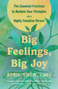 Big Feelings, Big Joy (The Essential Practices to Reclaim Your Strengths as a Highly Sensitive Person) by April Snow, LMFT, 9780063464117