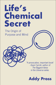 Life's Chemical Secret (The Origin of Purpose and Mind) by Addy Pross, 9780262054836