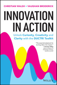 Innovation in Action: Unlock Curiosity, Creativity and Clarity with the DUCTRI Toolkit by Christian Walsh, Vaughan Broderick, 9781394396269