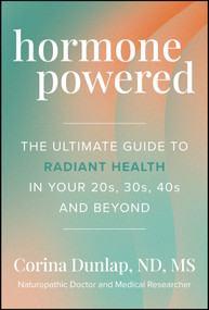 Hormone Powered (The Ultimate Guide to Radiant Health In Your 20s, 30s, 40s, and Beyond) by Corina Dunlap, 9781394380909