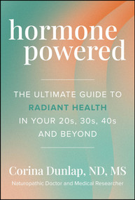 Hormone Powered (The Ultimate Guide to Radiant Health In Your 20s, 30s, 40s, and Beyond) by Corina Dunlap, 9781394380909