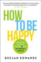How To Be Happy (Stop Chasing Happiness, Learn the 5 Skills to Create It Instead) by Declan Edwards, 9781394421114