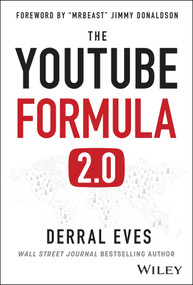 The YouTube Formula (How Anyone Can Unlock the Algorithm to Drive Views, Build an Audience, and Grow Revenue) by Derral Eves, 9781394429790