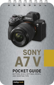 Sony a7 V: Pocket Guide (Buttons, Dials, Settings, Modes, and Shooting Tips) by Rocky Nook, Inc., 9798888145357