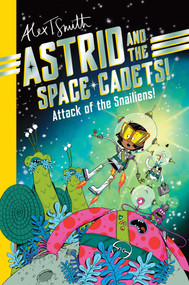 Astrid and the Space Cadets: Attack of the Snaliens (Attack of the Snaliens) by Alex T. Smith, Alex T Smith, 9781524127770