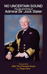 No Uncertain Sound (The Life and Times of Admiral Sir Jock Slater) by Peter Hore, 9781849956130