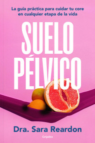 Suelo pélvico / Floored: A Woman's Guide to Pelvic Floor Health at Every Age and Stage (Spanish Edition) by Dra. Sara Reardon, 9788425364051
