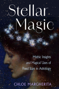 Stellar Magic (Mythic Insights and Magical Uses of Fixed Stars in Astrology) by Chloe Margherita, 9781578638666