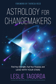 Astrology for Changemakers (Find Your Strength, Fuel Your Purpose, and Lead with Your Stars) by Leslie Tagorda, Theresa Reed, 9781578639069