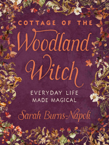 Cottage of the Woodland Witch (Everyday Life Made Magical) by Sarah Burns-Napoli, 9781578639120