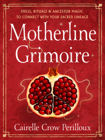 Motherline Grimoire (Spells, Rituals, and Ancestor Magic to Connect with Your Sacred Lineage) by Cairelle Crow Perilloux, 9781578639274