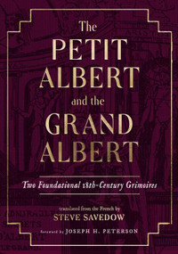 The Petit Albert and the Grand Albert (Two Foundational 18th-Century Grimoires) by Albertus Magnus, Steve Savedow, Joseph H. Peterson, 9781578639342
