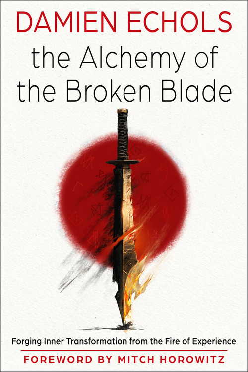 The Alchemy of the Broken Blade (Forging Inner Transformation from the Fire of Experience) by Damien Echols, Mitch  Horowitz, 9781578639397