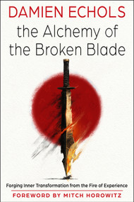 The Alchemy of the Broken Blade (Forging Inner Transformation from the Fire of Experience) by Damien Echols, Mitch  Horowitz, 9781578639397