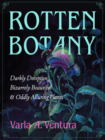 Rotten Botany (Darkly Deceptive, Bizarrely Beautiful & Oddly Alluring Plants) by Varla A. Ventura, 9781637480236